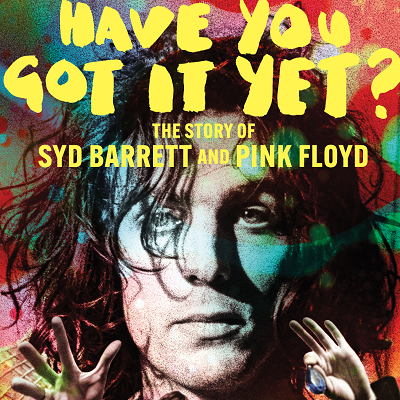 HAVE YOU GOT IT YET? THE STORY OF SYD BARRETT AND PI